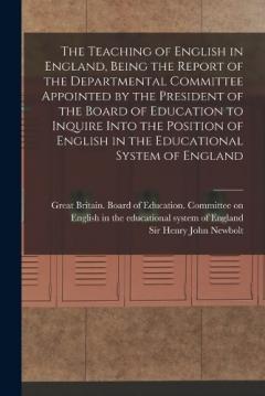 Coperta cărții The Teaching of English in England, Being the Report of the Departmental Committee Appointed by the President of the Board of Education to Inquire Into the Position of English in the Educational System of England