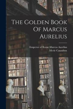Coperta cărții The Golden Book Of Marcus Aurelius