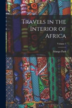 Coperta cărții Travels in the Interior of Africa; Volume 1