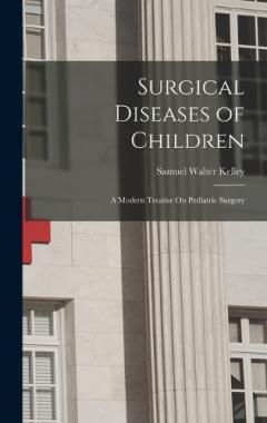 Surgical Diseases of Children: A Modern Treatise On Pediatric Surgery
