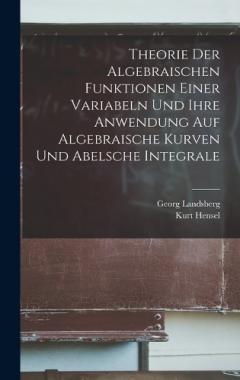 Theorie Der Algebraischen Funktionen Einer Variabeln Und Ihre Anwendung Auf Algebraische Kurven Und Abelsche Integrale