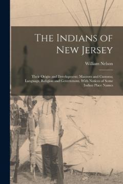 Coperta cărții The Indians of New Jersey: Their Origin and Development; Manners and Customs; Language, Religion and Government. With Notices of Some Indian Place Names