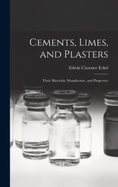 Cements, Limes, and Plasters: Their Materials, Manufacture, and Properties