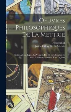 Coperta cărții Oeuvres Philosophiques De La Mettrie: Épitre À Mon Esprit. La Volupté, Par M. Le Chevalier De M***. L'homme Machine. L'art De Jouir