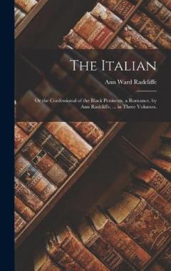 The Italian: Or the Confessional of the Black Penitents. a Romance. by Ann Radcliffe, ... in Three Volumes.