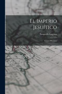 El Imperio Jesuítico: Ensayo Histórico