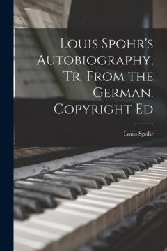 Coperta cărții Louis Spohr's Autobiography, Tr. From the German. Copyright Ed