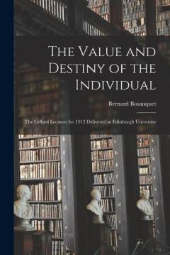 Coperta cărții The Value and Destiny of the Individual: The Gifford Lectures for 1912 Delivered in Edinburgh University