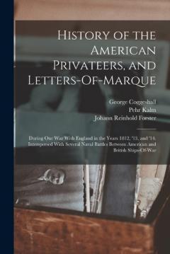 Coperta cărții History of the American Privateers, and Letters-Of-Marque: During Our War With England in the Years 1812, '13, and '14. Interspersed With Several Naval Battles Between American and British Ships-Of-War