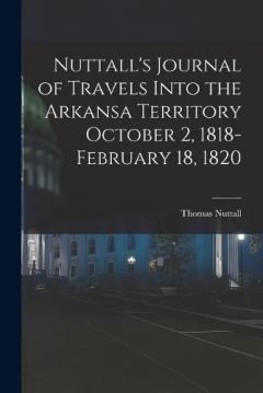 Nuttall's Journal of Travels Into the Arkansa Territory October 2, 1818-February 18, 1820