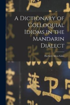 A Dictionary of Colloquial Idioms in the Mandarin Dialect