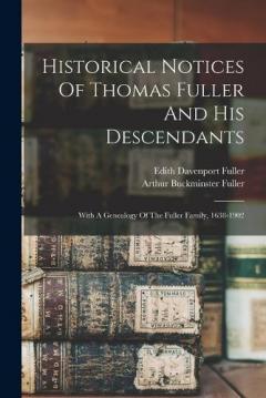 Historical Notices Of Thomas Fuller And His Descendants: With A Genealogy Of The Fuller Family, 1638-1902