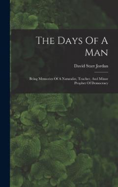 The Days Of A Man: Being Memories Of A Naturalist, Teacher, And Minor Prophet Of Democracy