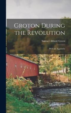 Groton During the Revolution: With an Appendix