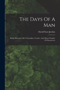 The Days Of A Man: Being Memories Of A Naturalist, Teacher, And Minor Prophet Of Democracy