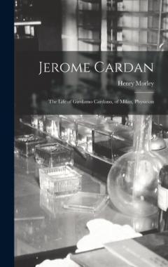 Jerome Cardan: The Life of Girolamo Cardano, of Milan, Physician