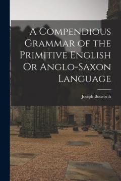 Coperta cărții A Compendious Grammar of the Primitive English Or Anglo-Saxon Language
