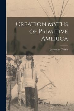 Coperta cărții Creation Myths of Primitive America
