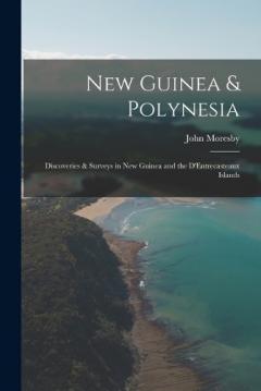 Coperta cărții New Guinea & Polynesia: Discoveries & Surveys in New Guinea and the D'Entrecasteaux Islands