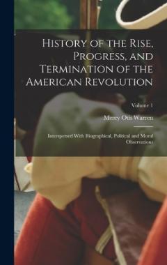 History of the Rise, Progress, and Termination of the American Revolution: Interspersed With Biographical, Political and Moral Observations; Volume 1