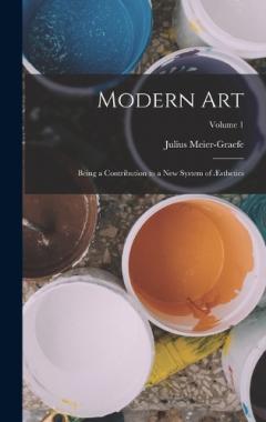 Modern Art: Being a Contribution to a New System of Æsthetics; Volume 1