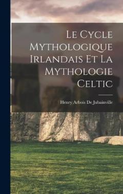Coperta cărții Le Cycle Mythologique Irlandais Et La Mythologie Celtic