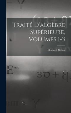 Traité D'algèbre Supérieure, Volumes 1-3