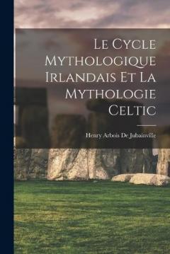 Coperta cărții Le Cycle Mythologique Irlandais Et La Mythologie Celtic