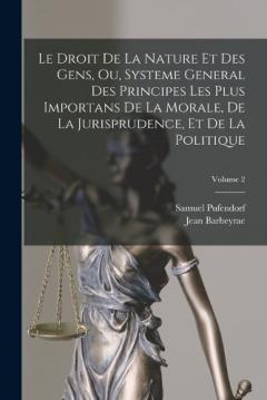 Coperta cărții Le Droit De La Nature Et Des Gens, Ou, Systeme General Des Principes Les Plus Importans De La Morale, De La Jurisprudence, Et De La Politique; Volume 2