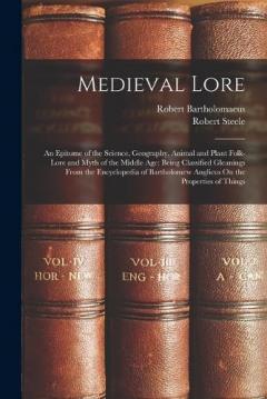 Coperta cărții Medieval Lore: An Epitome of the Science, Geography, Animal and Plant Folk-Lore and Myth of the Middle Age: Being Classified Gleanings From the Encyclopedia of Bartholomew Anglicus On the Properties of Things