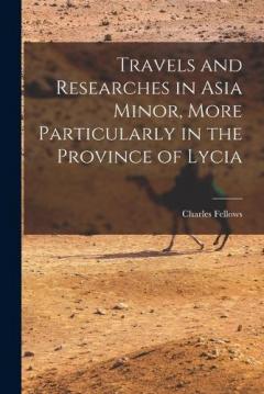 Coperta cărții Travels and Researches in Asia Minor, More Particularly in the Province of Lycia