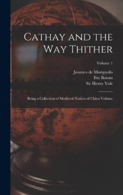 Cathay and the way Thither: Being a Collection of Medieval Notices of China Volume; Volume 1