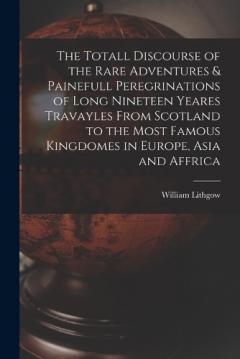 Coperta cărții The Totall Discourse of the Rare Adventures & Painefull Peregrinations of Long Nineteen Yeares Travayles From Scotland to the Most Famous Kingdomes in Europe, Asia and Affrica