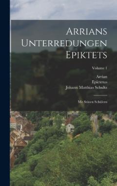 Arrians Unterredungen Epiktets: Mit Seinen Schülern; Volume 1