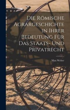 Die Römische Agrargeschichte in ihrer Bedeutung für das Staats- und Privatrecht