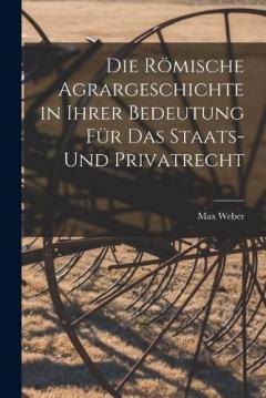 Die Römische Agrargeschichte in ihrer Bedeutung für das Staats- und Privatrecht