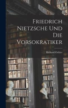 Friedrich Nietzsche und die Vorsokratiker
