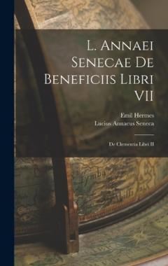 L. Annaei Senecae De Beneficiis Libri VII; De Clementia Libri II