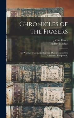Coperta cărții Chronicles of the Frasers: The Wardlaw Manuscript Entitled 'Polichronicon seu Policratica Temporum,