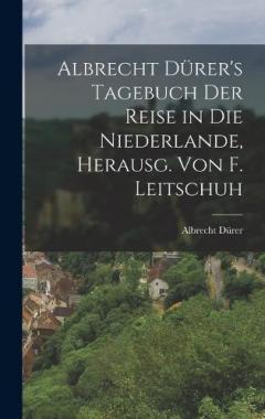 Coperta cărții Albrecht Dürer's Tagebuch der Reise in die Niederlande, Herausg. von F. Leitschuh