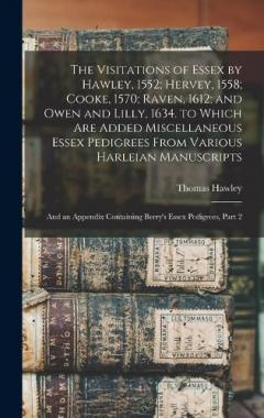 Coperta cărții The Visitations of Essex by Hawley, 1552; Hervey, 1558; Cooke, 1570; Raven, 1612; and Owen and Lilly, 1634. to Which Are Added Miscellaneous Essex Pedigrees From Various Harleian Manuscripts: And an Appendix Containing Berry's Essex Pedigrees, Part 2