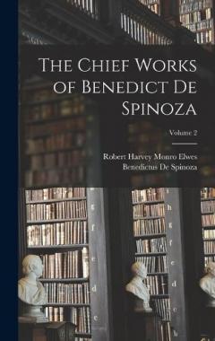 The Chief Works of Benedict De Spinoza; Volume 2