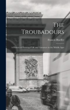 The Troubadours: A History of Provençal Life and Literature in the Middle Ages