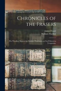 Coperta cărții Chronicles of the Frasers: The Wardlaw Manuscript Entitled 'Polichronicon seu Policratica Temporum,