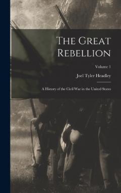 The Great Rebellion: A History of the Civil War in the United States; Volume 1