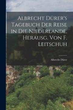 Coperta cărții Albrecht Dürer's Tagebuch der Reise in die Niederlande, Herausg. von F. Leitschuh