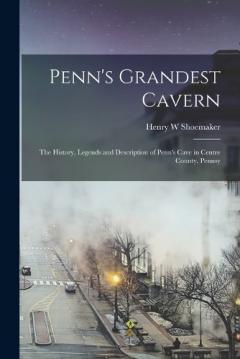 Coperta cărții Penn's Grandest Cavern; the History, Legends and Description of Penn's Cave in Centre County, Pennsy