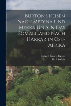 Burton's Reisen Nach Medina Und Mekka Und in Das Somaliland Nach Härrär in Ost-Afrika