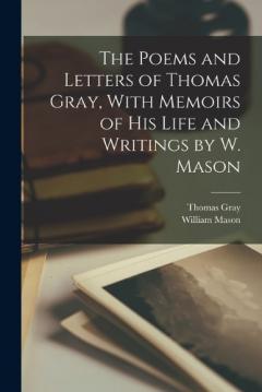 Coperta cărții The Poems and Letters of Thomas Gray, With Memoirs of His Life and Writings by W. Mason