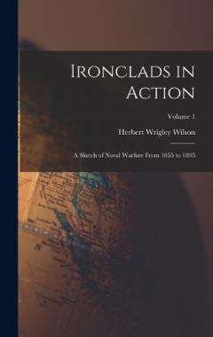 Coperta cărții Ironclads in Action: A Sketch of Naval Warfare From 1855 to 1895; Volume 1
